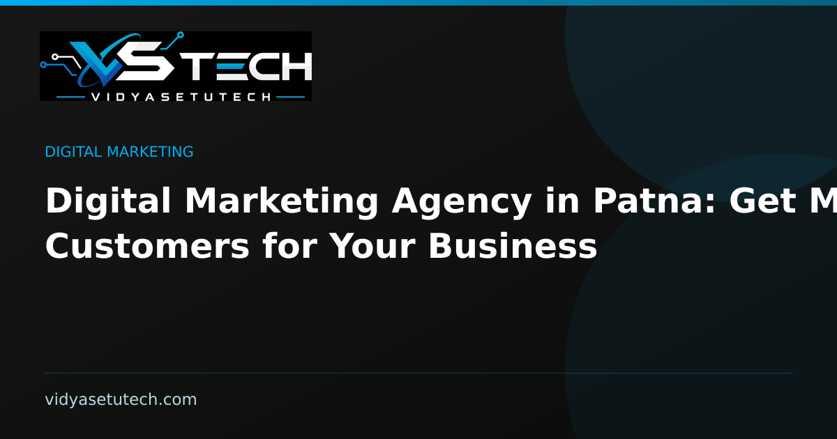 Digital Marketing Agency in Patna: Get More Customers for Your Business