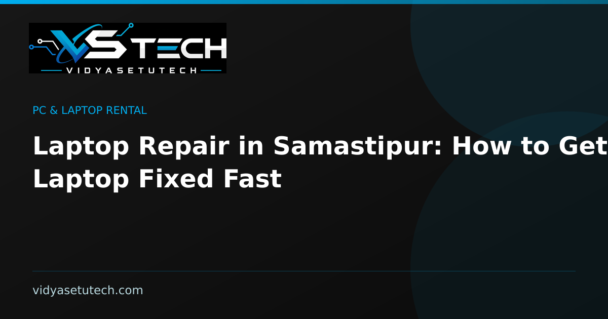 Laptop Repair in Samastipur: How to Get Your Laptop Fixed Fast