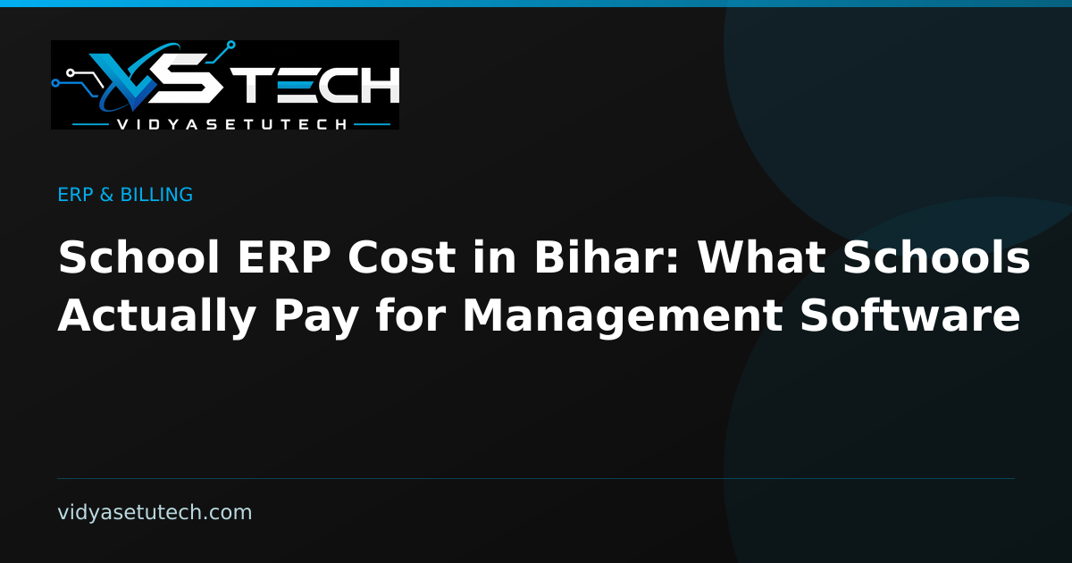 School ERP Cost in Bihar: What Schools Actually Pay for Management Software