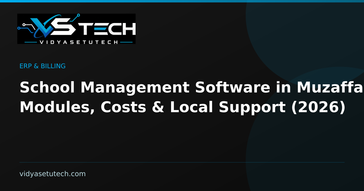School Management Software in Muzaffarpur: Modules, Costs & Local Support (2026)