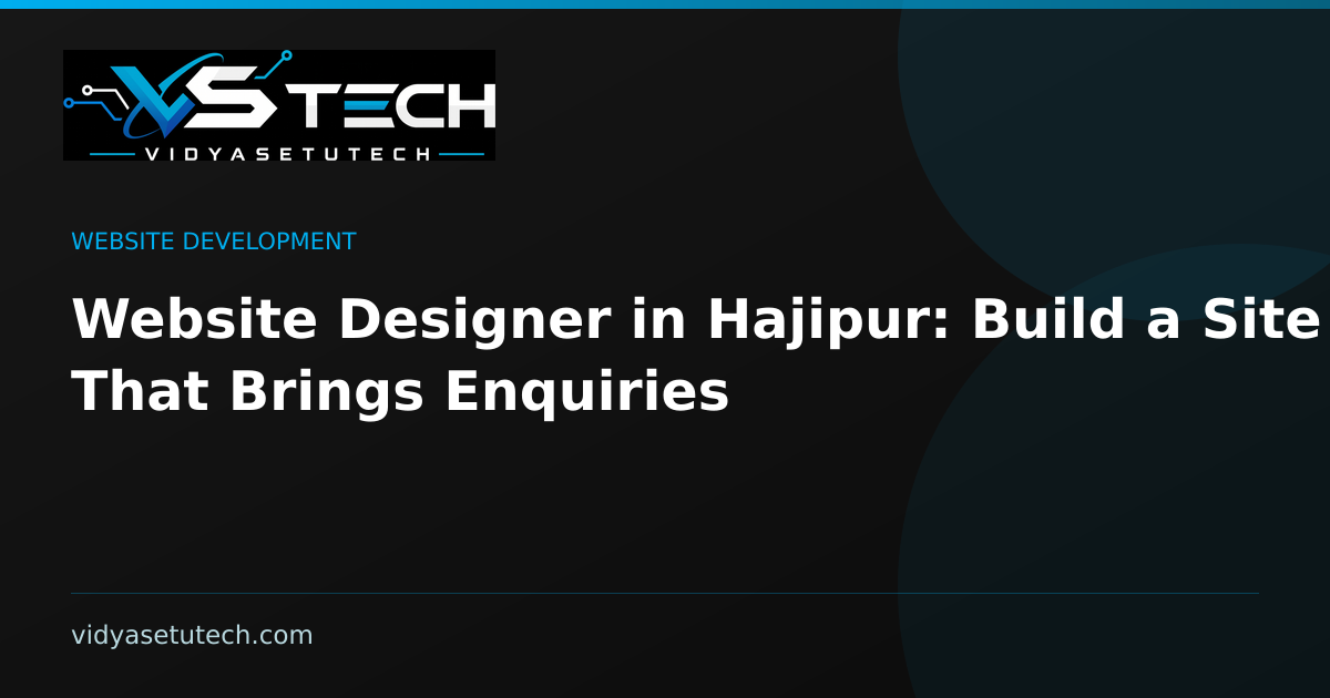 Website Designer in Hajipur: Build a Site That Brings Enquiries