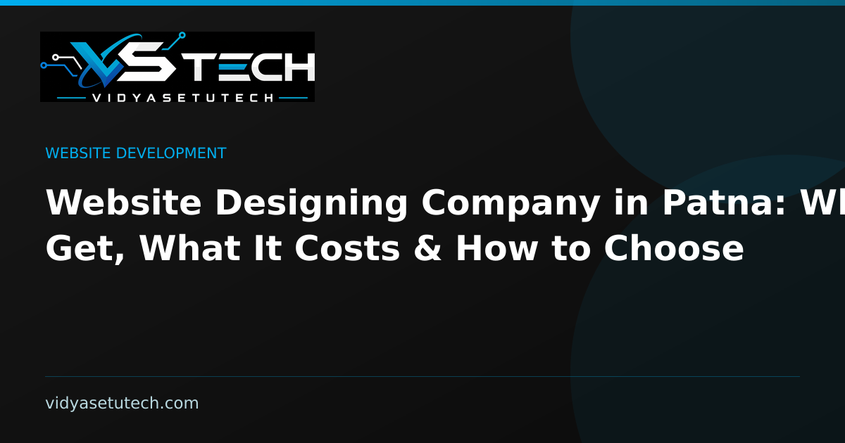 Website Designing Company in Patna: What You Get, What It Costs & How to Choose